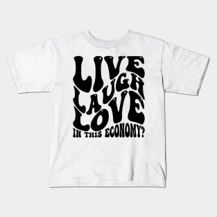 Live Laugh Love In This Economy? v2 Kids T-Shirt